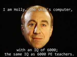 Holly from Red Dwarf has the same iq as 6000 PE teachers according to this quote!