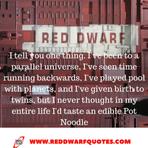 I never thought in my entire life I'd taste an edible Pot Noodle. Red Dwarf Quotes