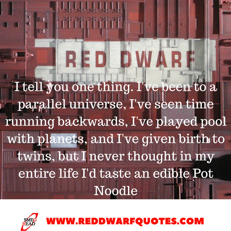 I never thought in my entire life I'd taste an edible Pot Noodle. Red Dwarf Quotes