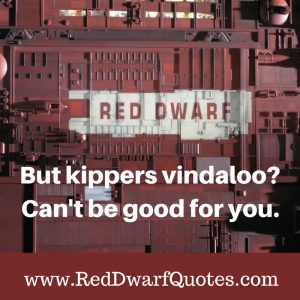 Kippers Vindaloo - Red Dwarf Quotes
