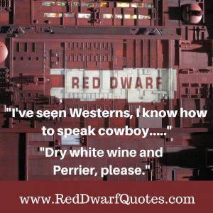 "I' ve seen Westerns, I know how to speak cowboy...." "Dry white wine and Perrier, please".