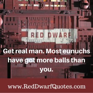 Get real man. Most eunuchs got more balls than you.