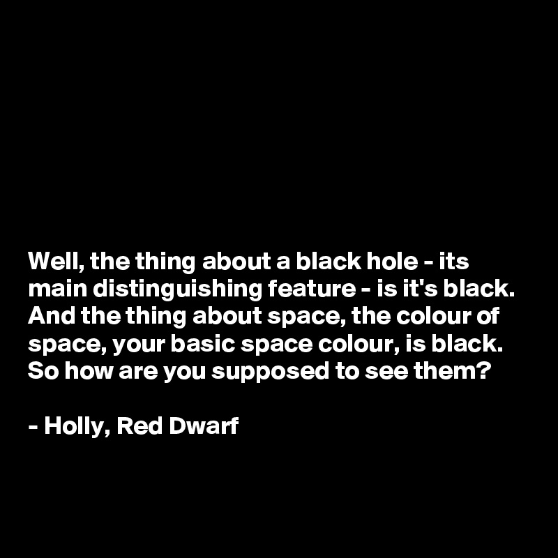 Holly Quote about Black Holes | Red Dwarf
